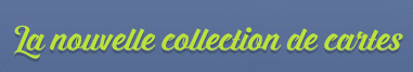 La nouvelle collection de cartes